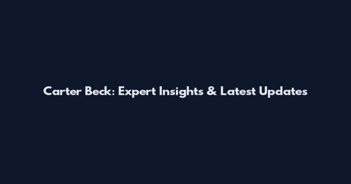 Carter Beck: Expert Insights & Latest Updates