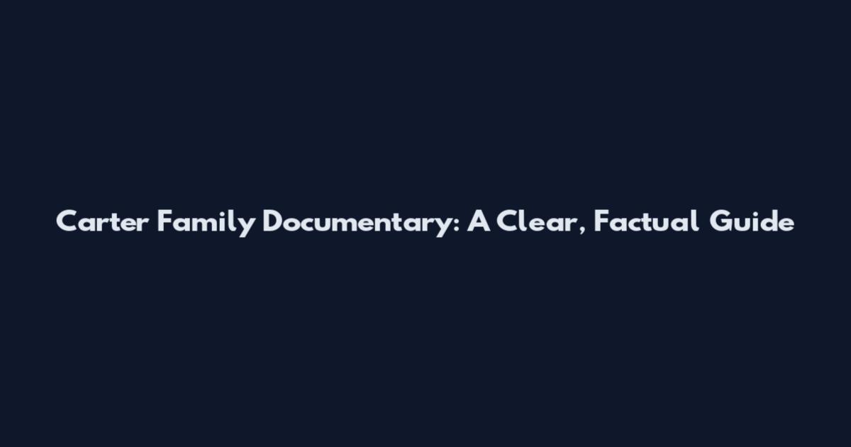 Carter Family Documentary: A Clear, Factual Guide