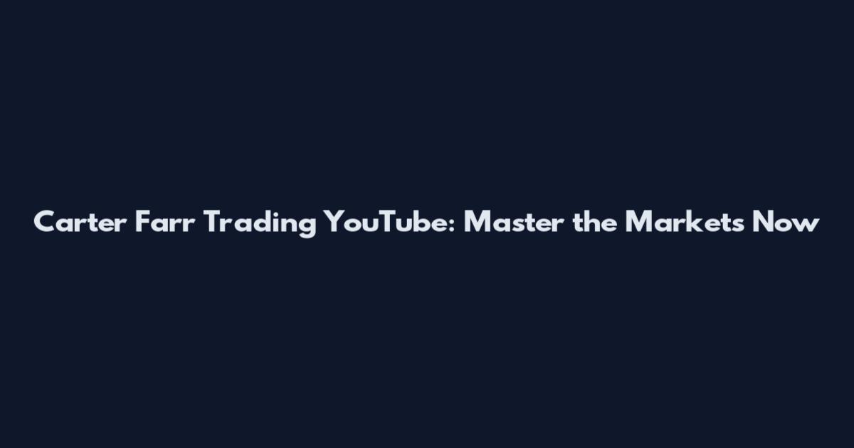 Carter Farr Trading YouTube: Master the Markets Now
