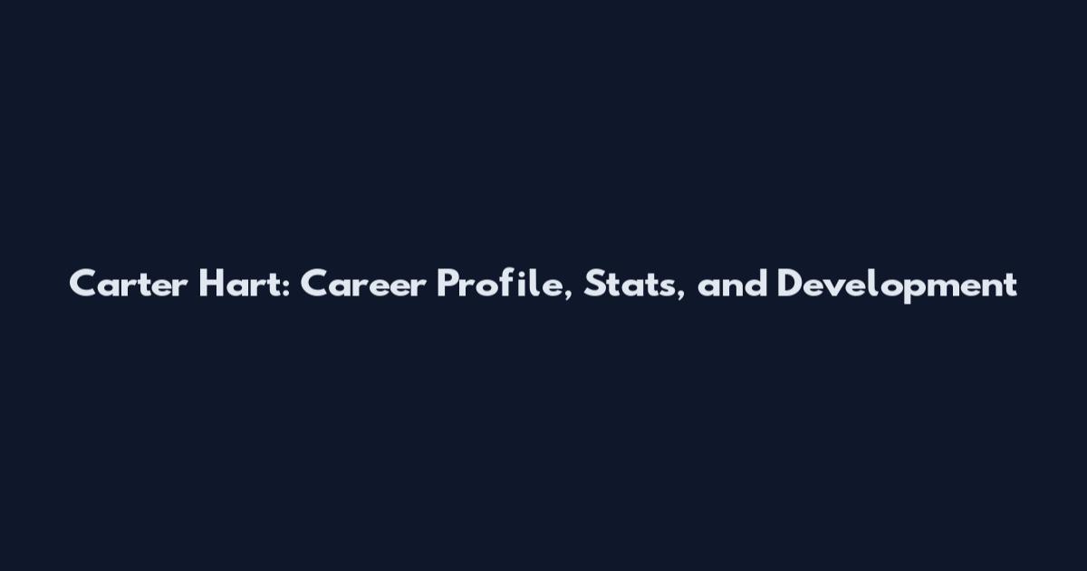 Carter Hart: Career Profile, Stats, and Development