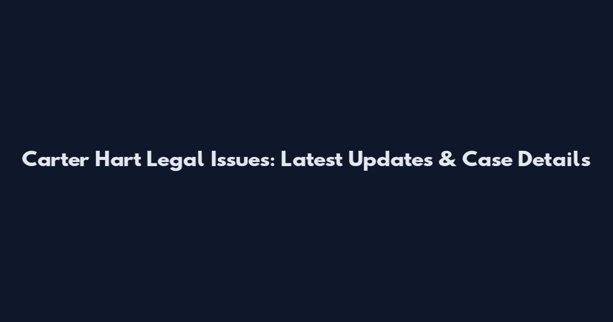 Carter Hart Legal Issues: Latest Updates & Case Details
