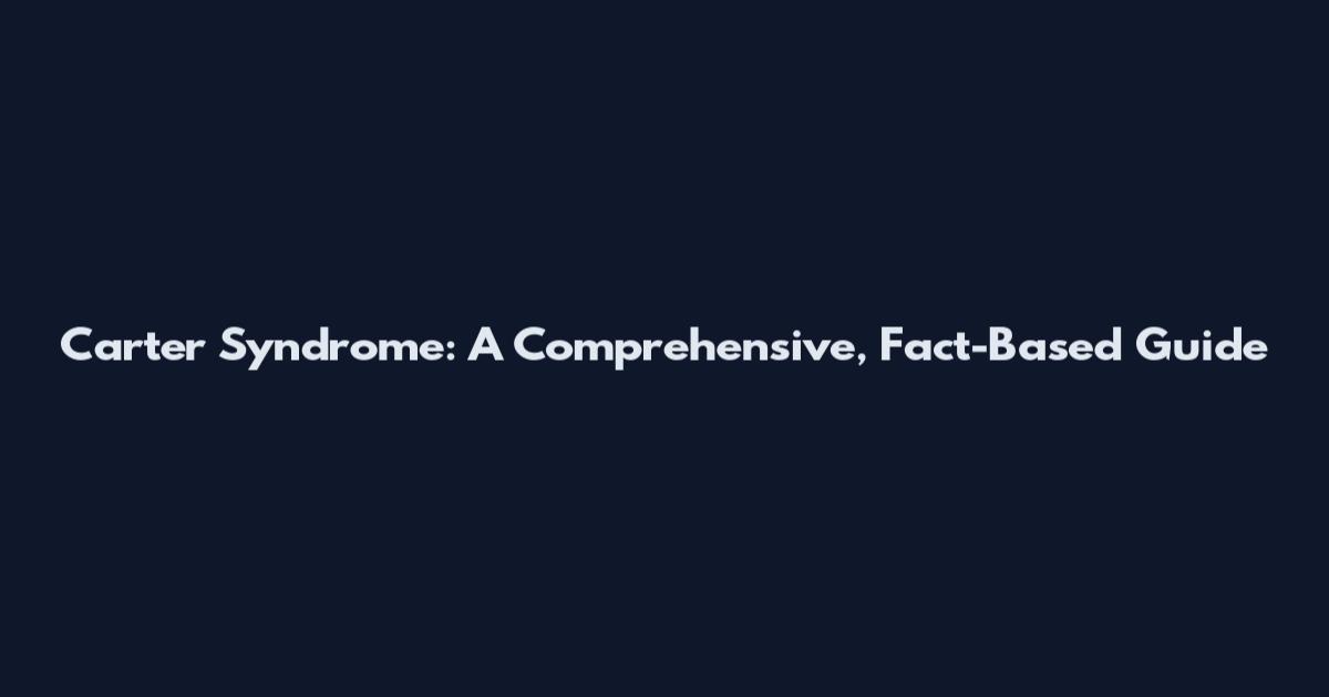 Carter Syndrome: A Comprehensive, Fact-Based Guide
