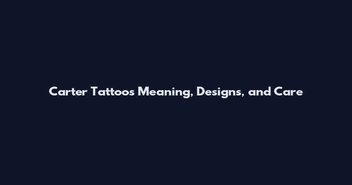 Carter Tattoos Meaning, Designs, and Care