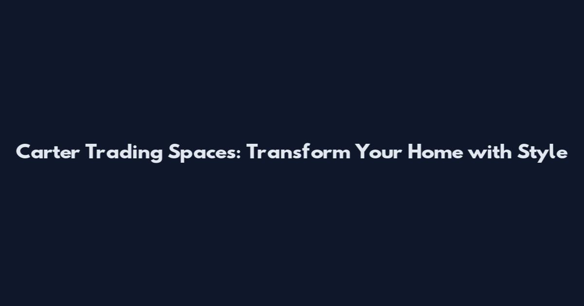 Carter Trading Spaces: Transform Your Home with Style