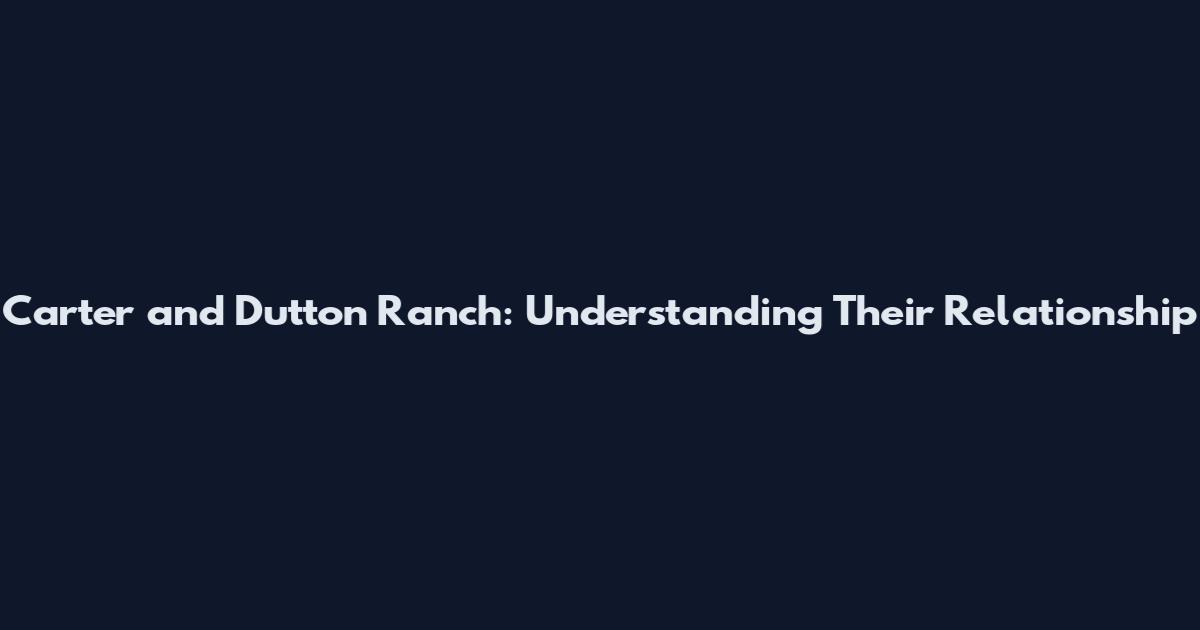 Carter and Dutton Ranch: Understanding Their Relationship