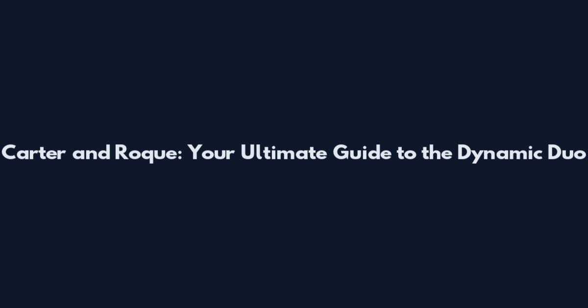 Carter and Roque: Your Ultimate Guide to the Dynamic Duo