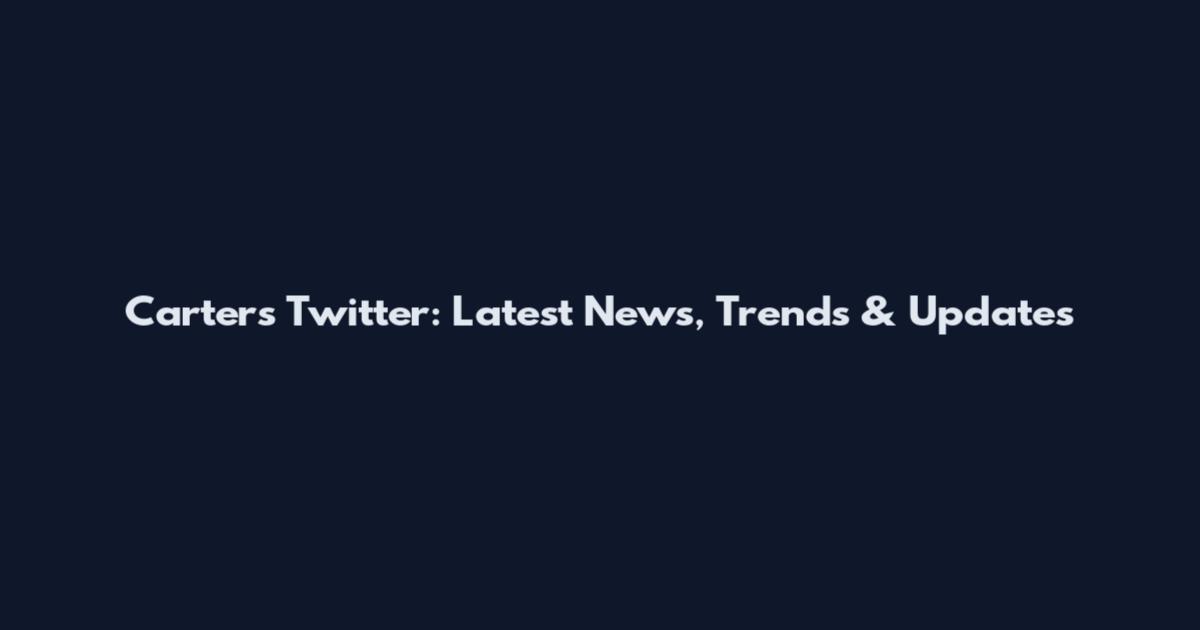 Carters Twitter: Latest News, Trends & Updates