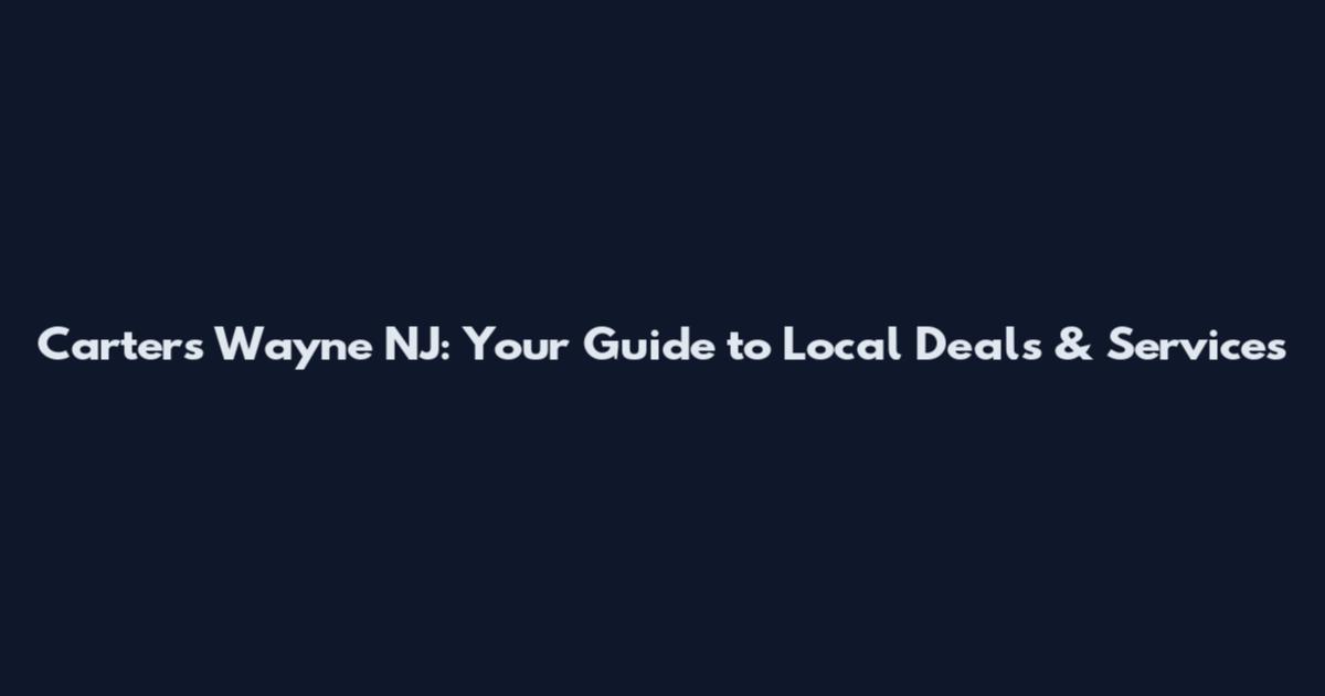 Carters Wayne NJ: Your Guide to Local Deals & Services