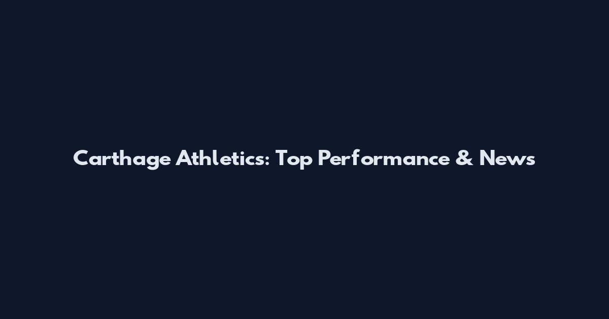 Carthage Athletics: Top Performance & News
