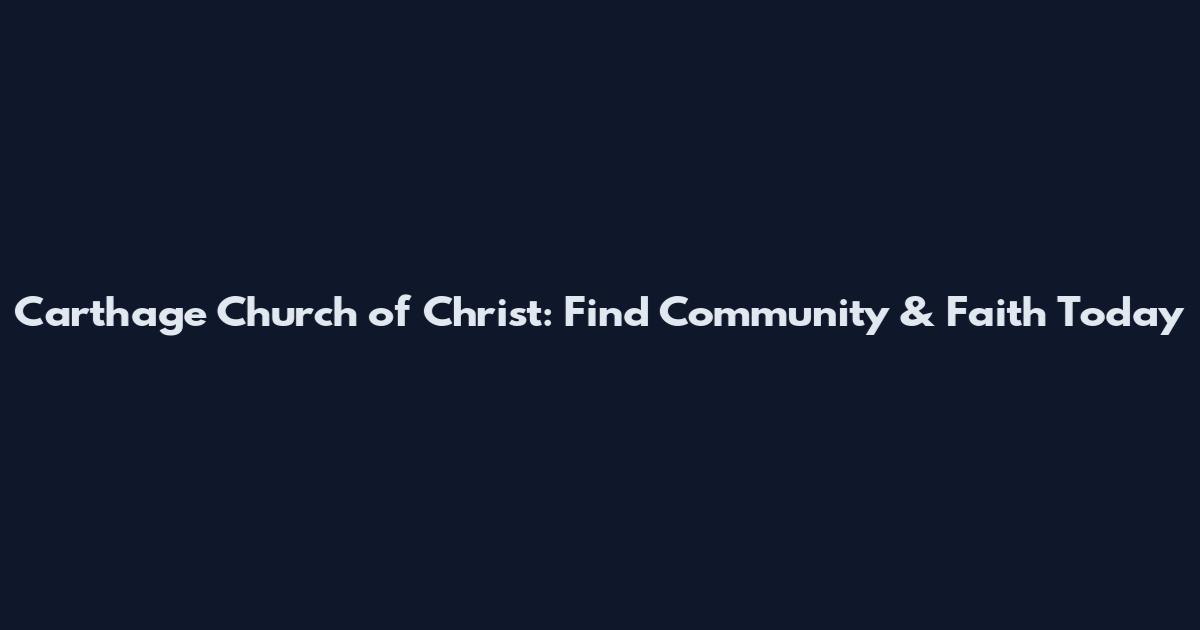 Carthage Church of Christ: Find Community & Faith Today