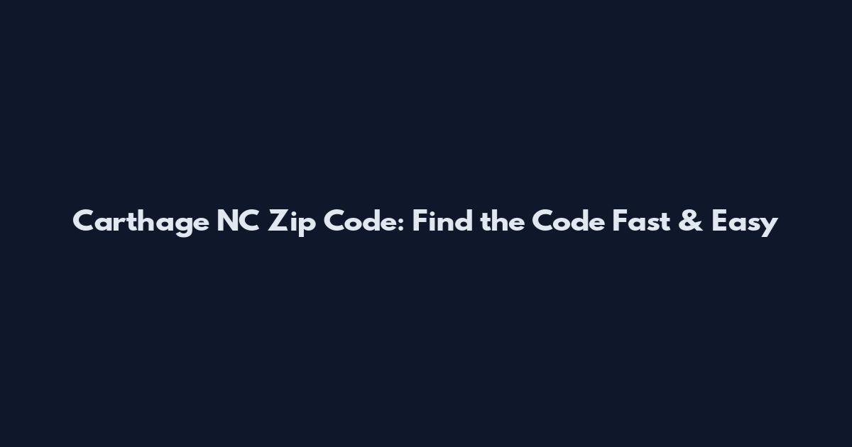Carthage NC Zip Code: Find the Code Fast & Easy
