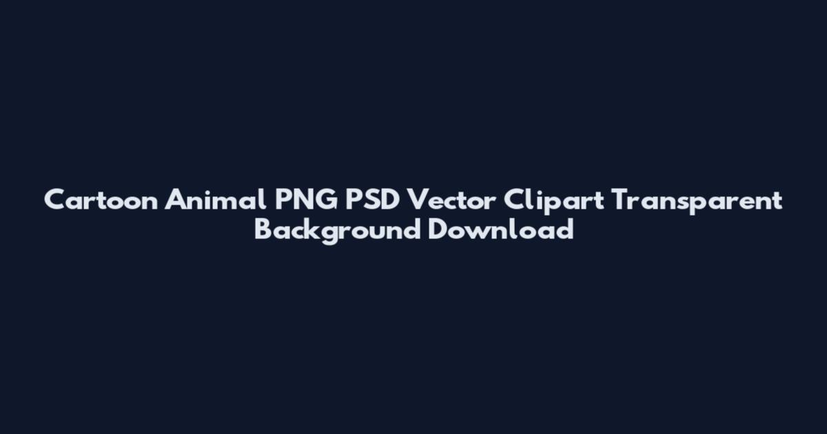 Cartoon Animal PNG PSD Vector Clipart Transparent Background Download