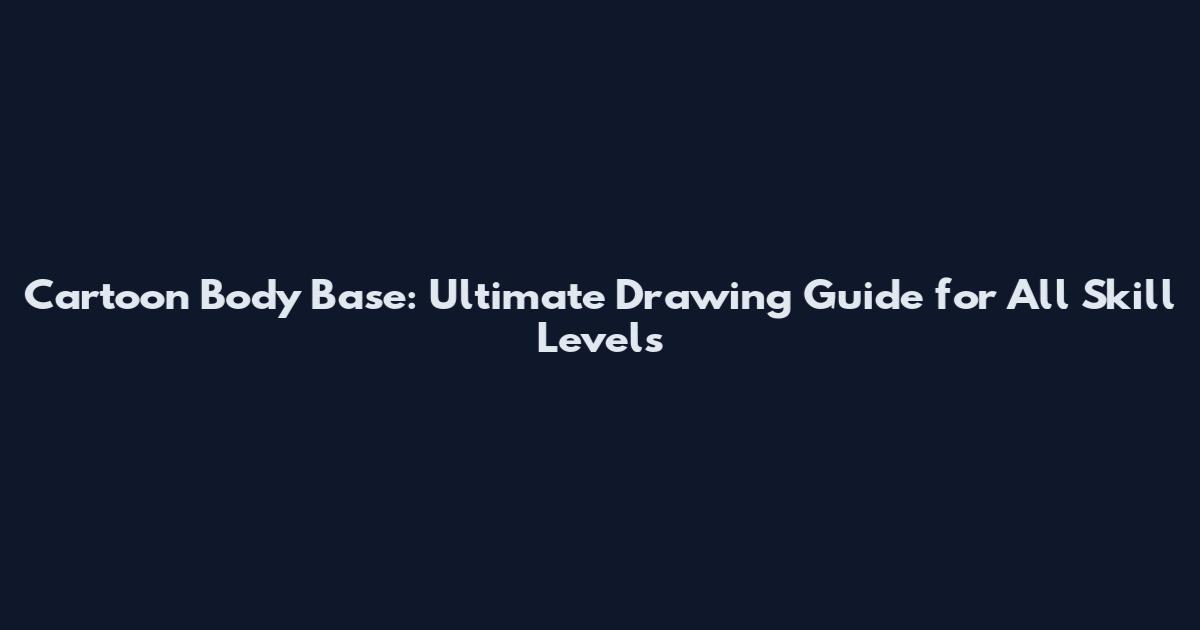 Cartoon Body Base: Ultimate Drawing Guide for All Skill Levels