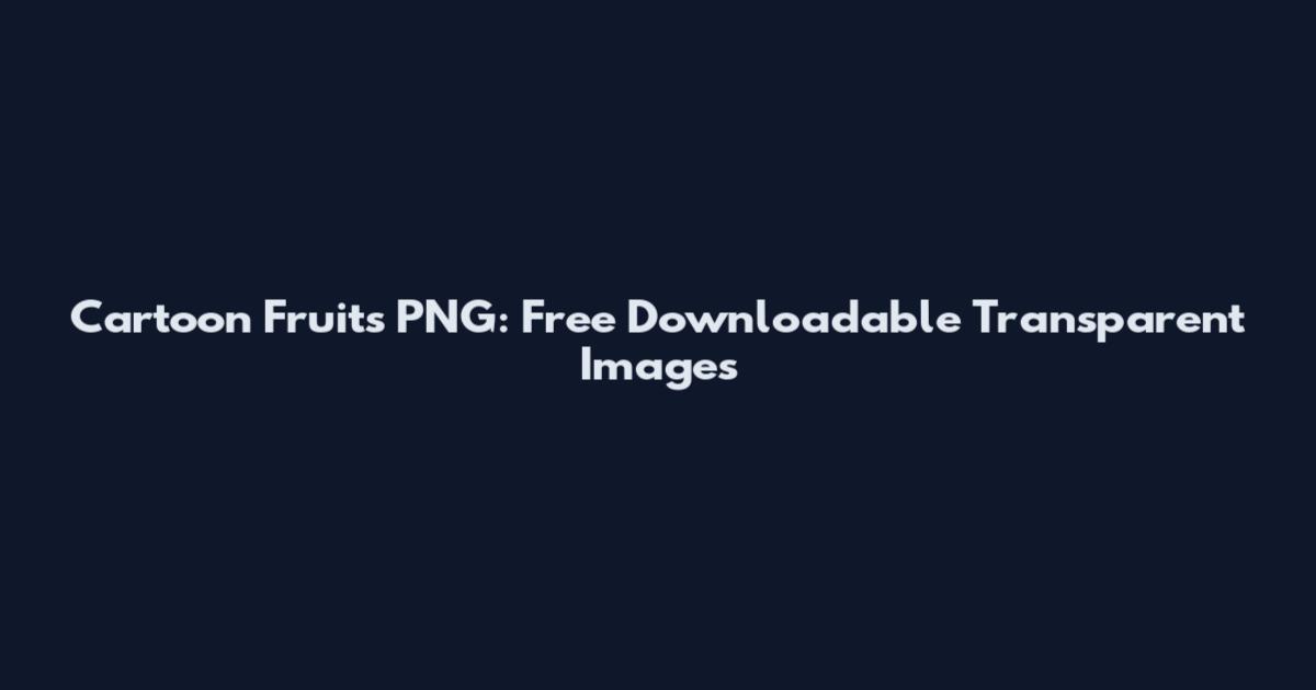 Cartoon Fruits PNG: Free Downloadable Transparent Images