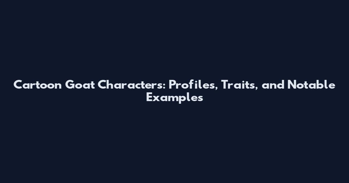 Cartoon Goat Characters: Profiles, Traits, and Notable Examples