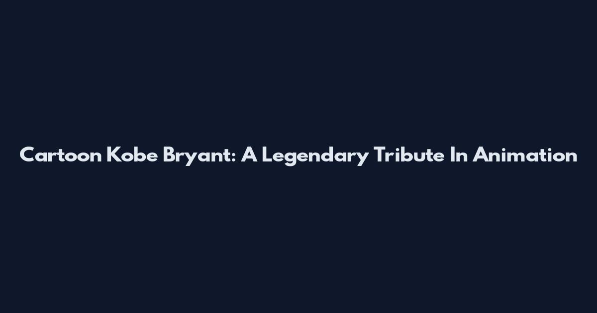Cartoon Kobe Bryant: A Legendary Tribute In Animation