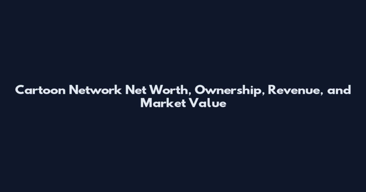 Cartoon Network Net Worth, Ownership, Revenue, and Market Value