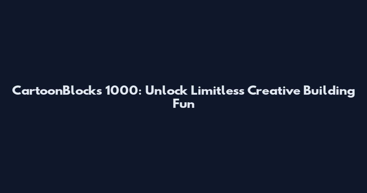 CartoonBlocks 1000: Unlock Limitless Creative Building Fun