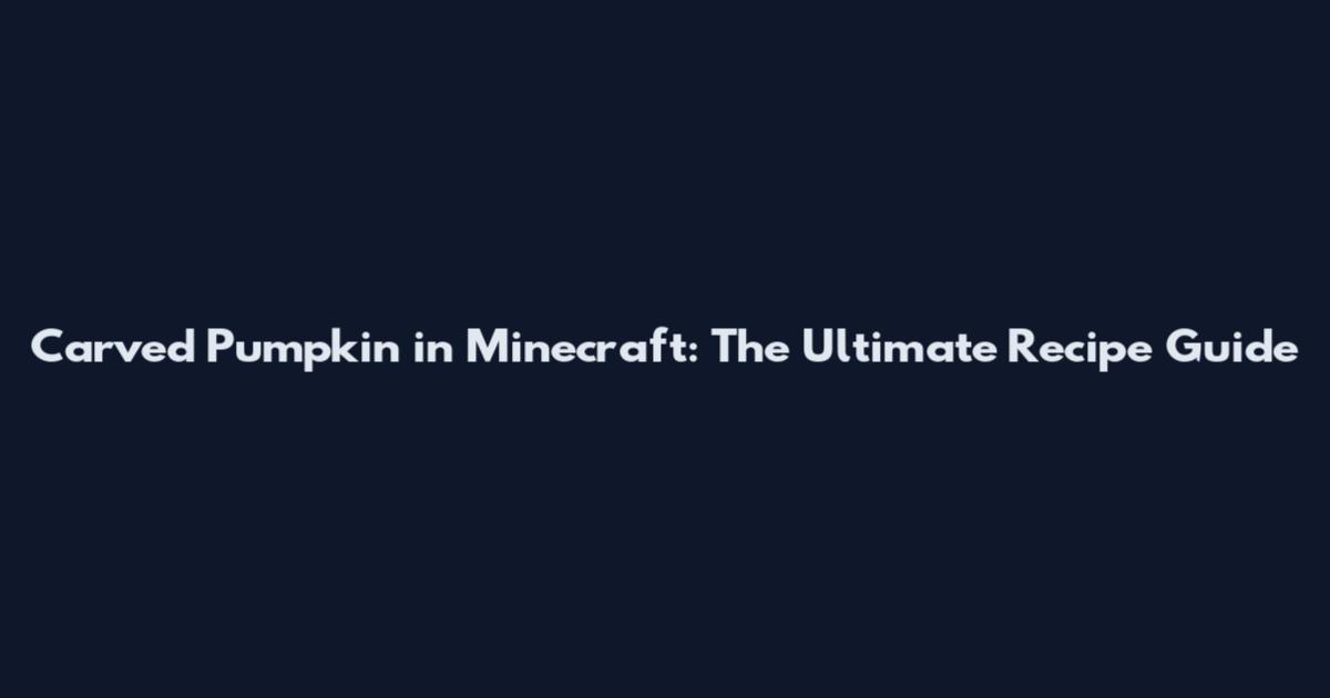 Carved Pumpkin in Minecraft: The Ultimate Recipe Guide