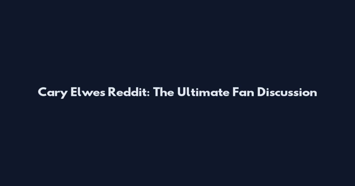 Cary Elwes Reddit: The Ultimate Fan Discussion
