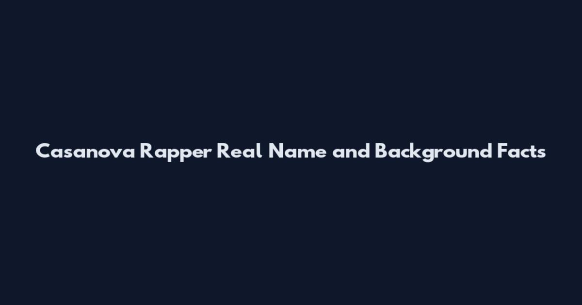 Casanova Rapper Real Name and Background Facts