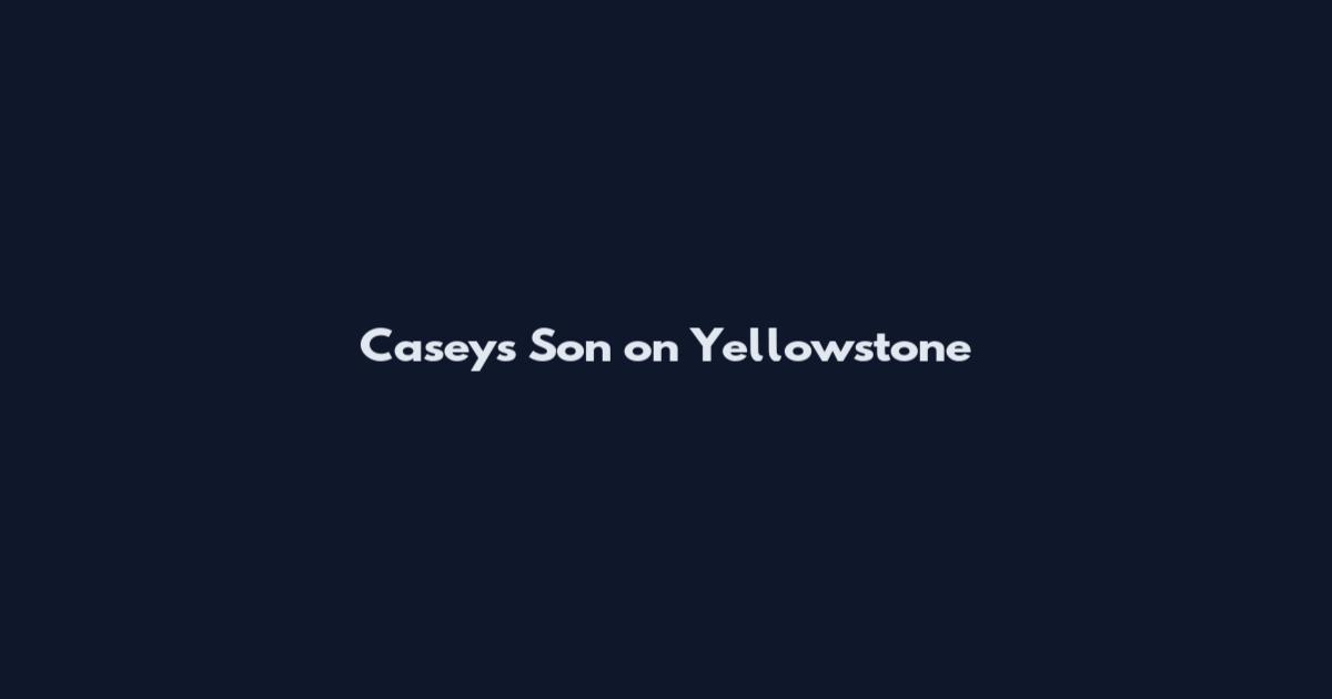 Casey's Son on Yellowstone