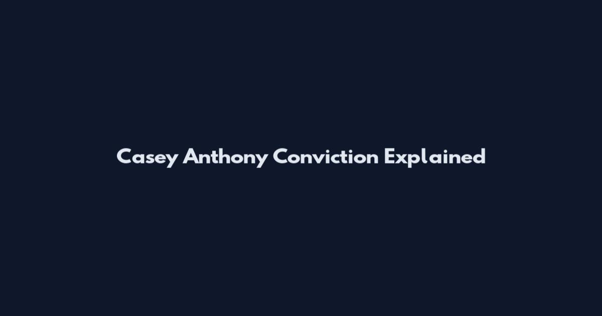 Casey Anthony Conviction Explained