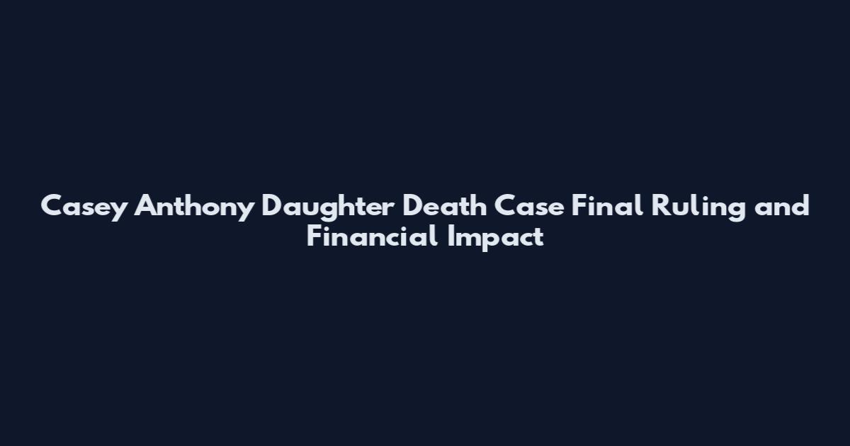 Casey Anthony Daughter Death Case Final Ruling and Financial Impact