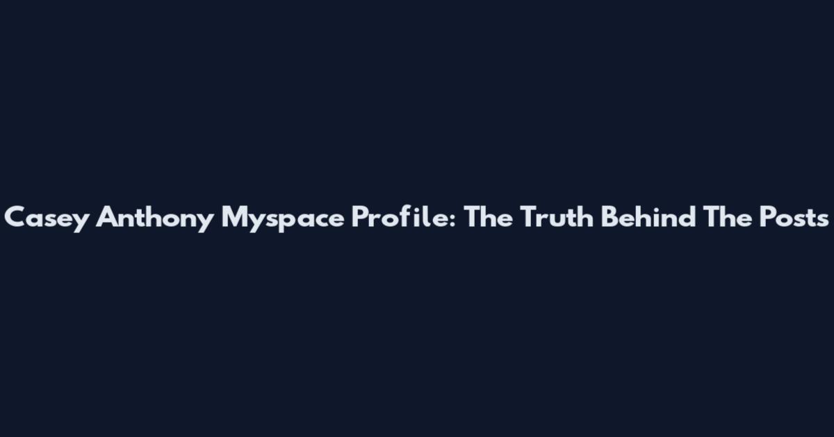Casey Anthony Myspace Profile: The Truth Behind The Posts