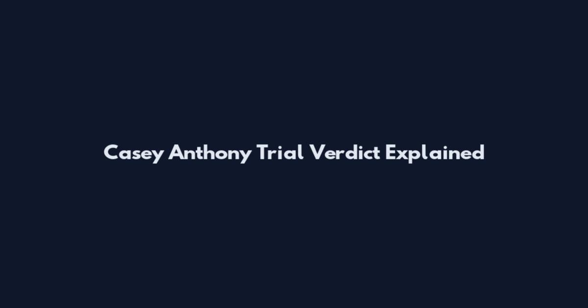 Casey Anthony Trial Verdict Explained