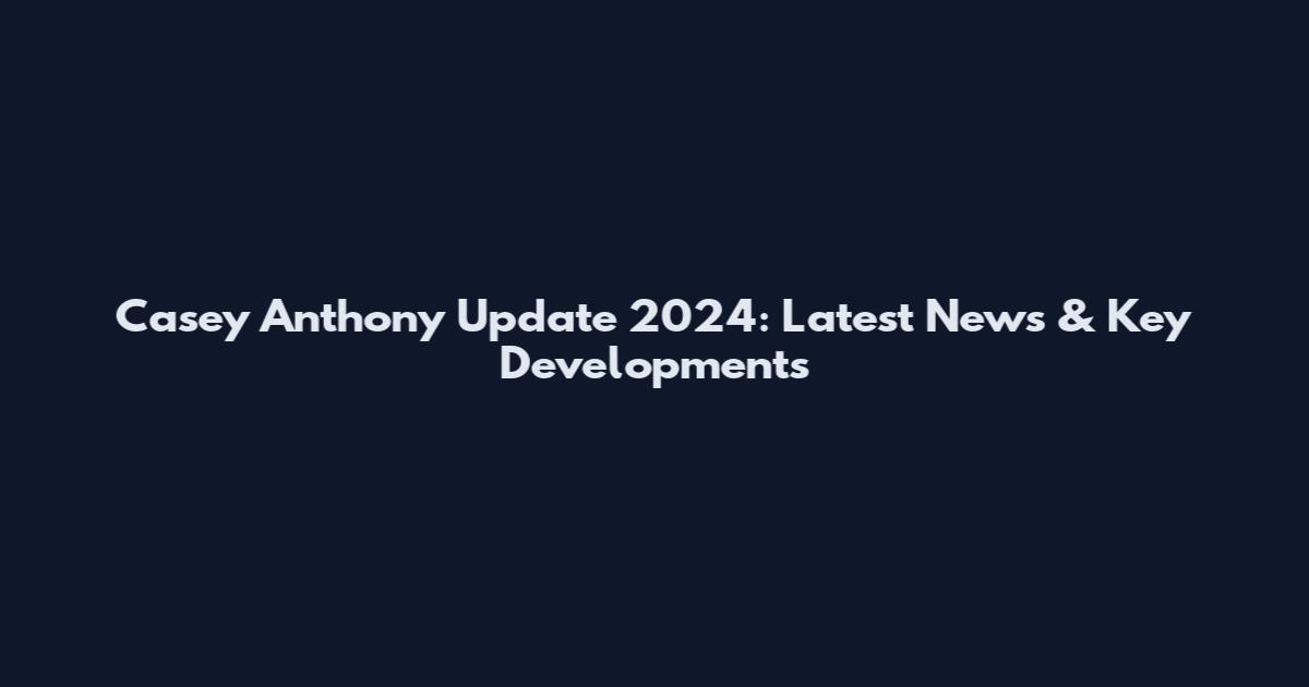 Casey Anthony Update 2024: Latest News & Key Developments