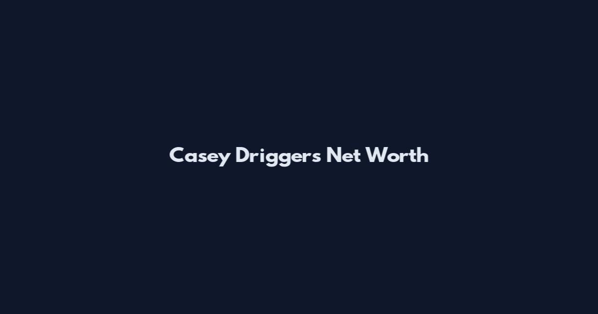 Casey Driggers Net Worth