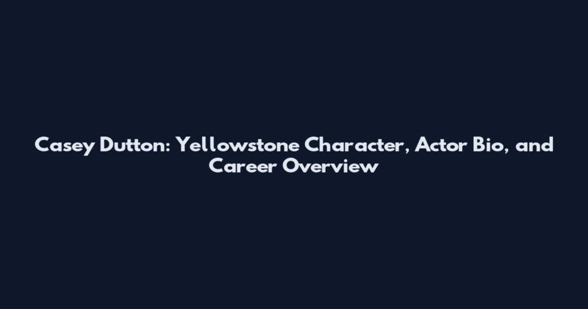 Casey Dutton: Yellowstone Character, Actor Bio, and Career Overview