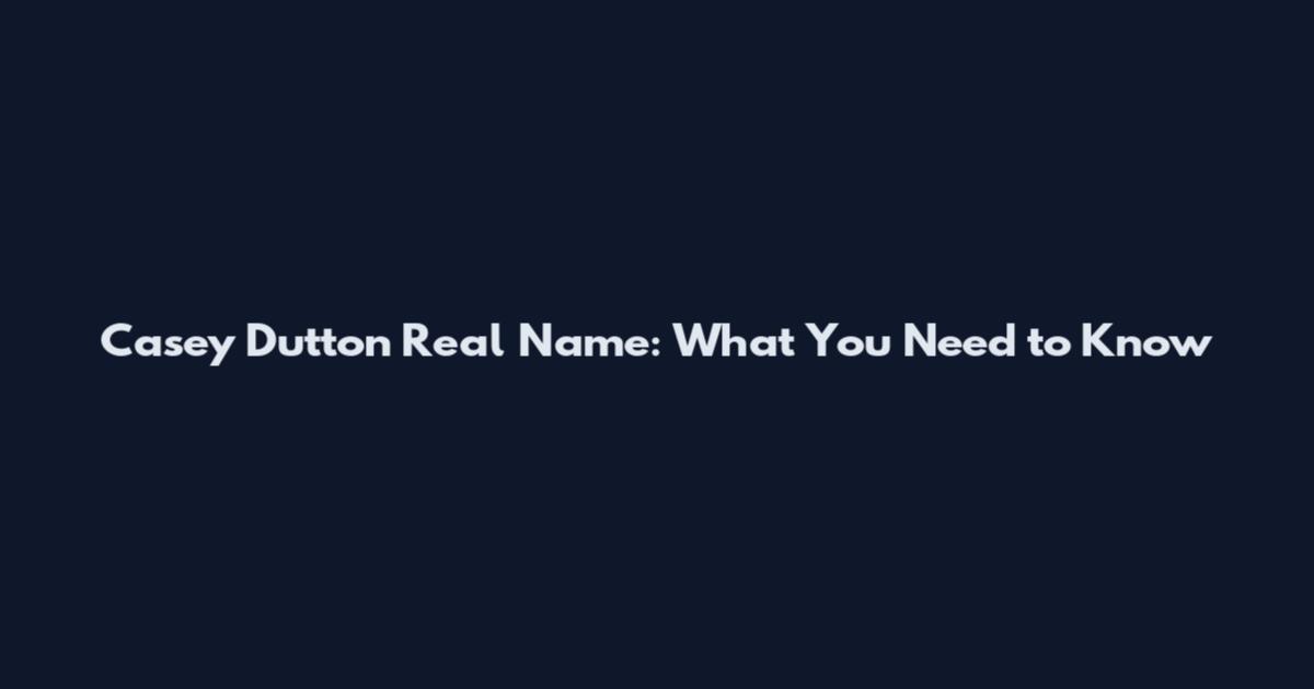 Casey Dutton Real Name: What You Need to Know