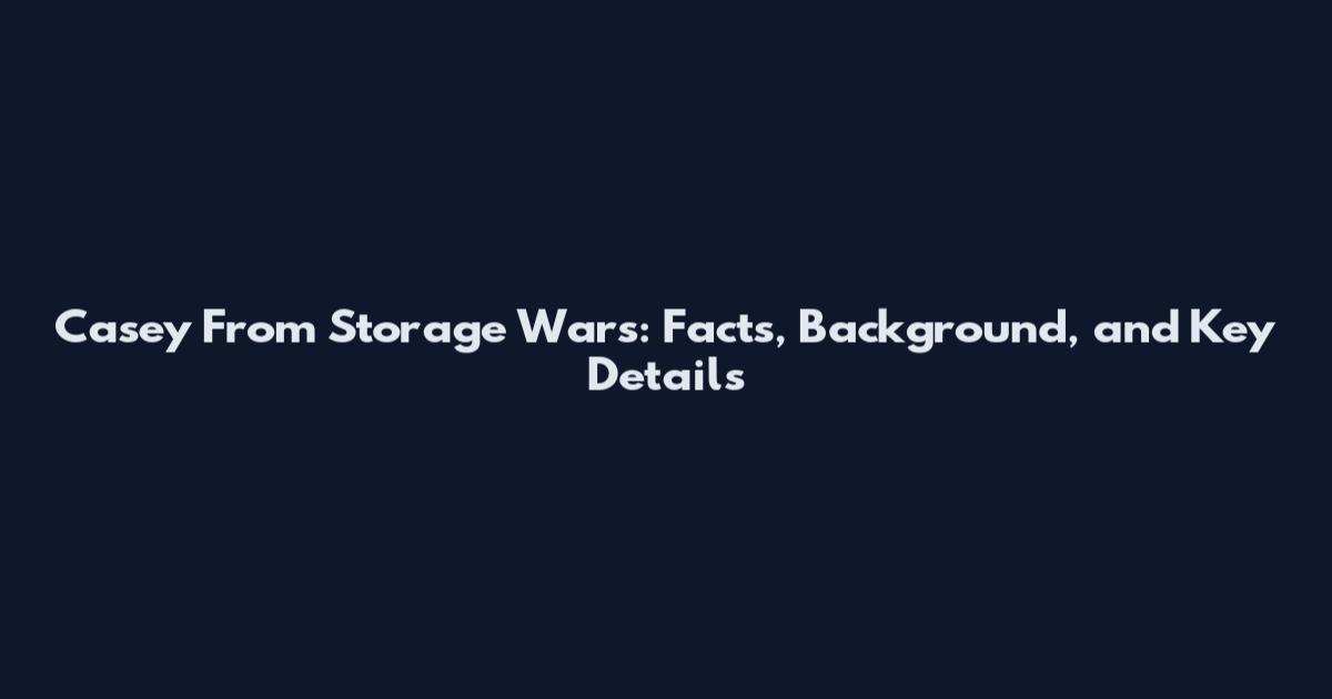 Casey From Storage Wars: Facts, Background, and Key Details