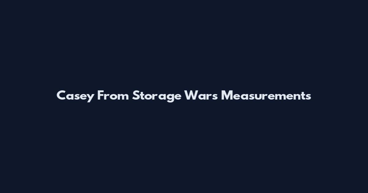 Casey From Storage Wars Measurements