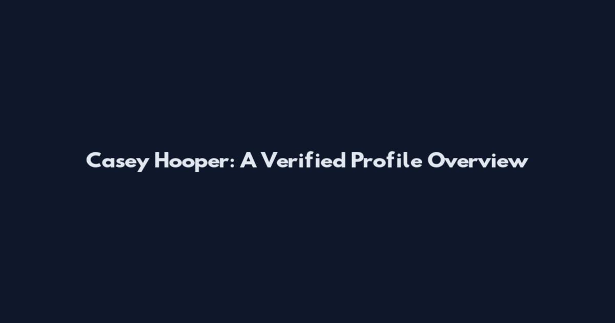 Casey Hooper: A Verified Profile Overview