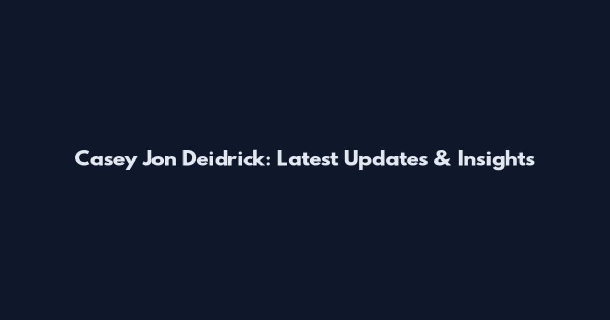 Casey Jon Deidrick: Latest Updates & Insights