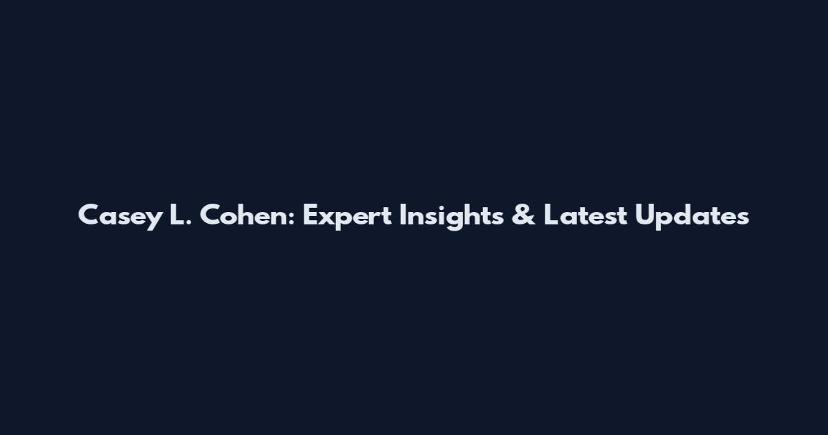 Casey L. Cohen: Expert Insights & Latest Updates