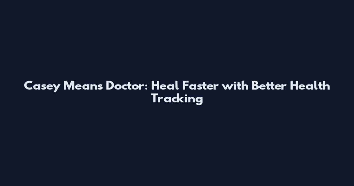 Casey Means Doctor: Heal Faster with Better Health Tracking
