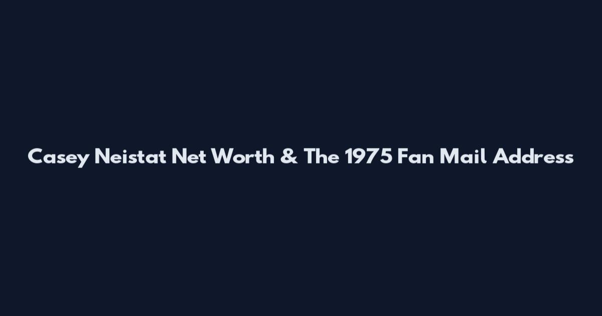 Casey Neistat Net Worth & The 1975 Fan Mail Address