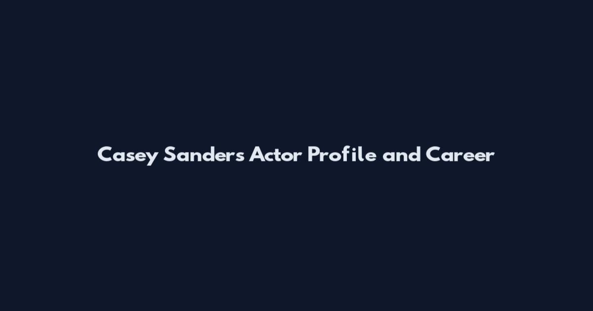 Casey Sanders Actor Profile and Career
