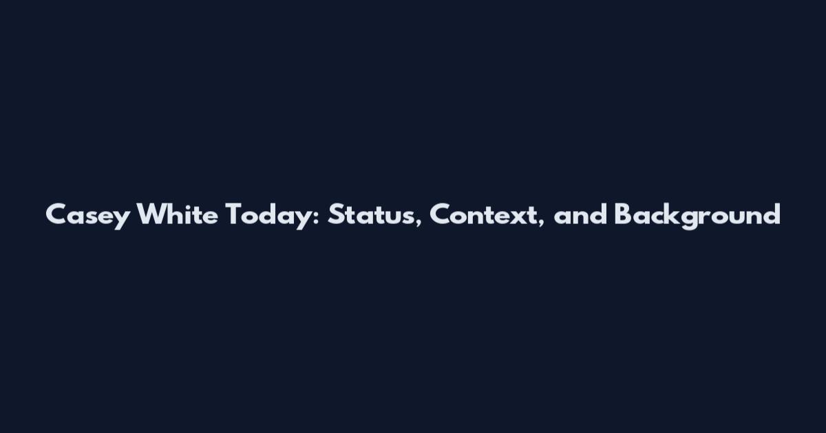 Casey White Today: Status, Context, and Background