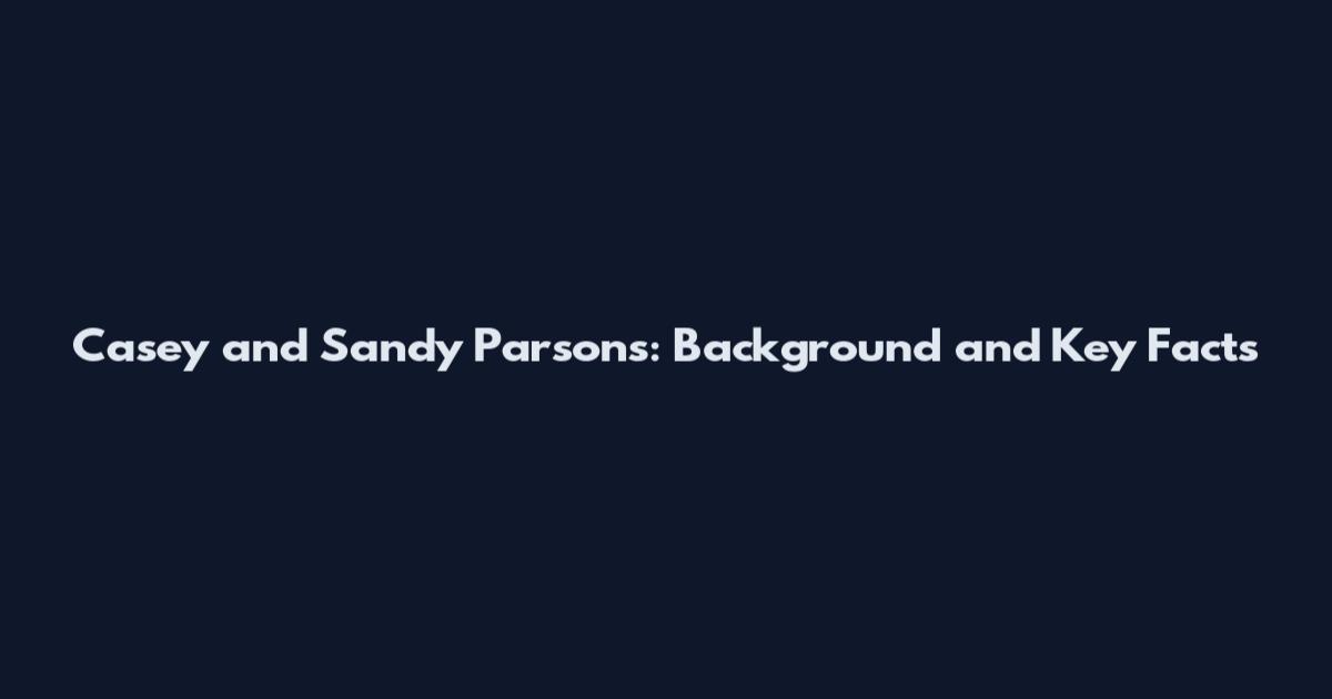 Casey and Sandy Parsons: Background and Key Facts