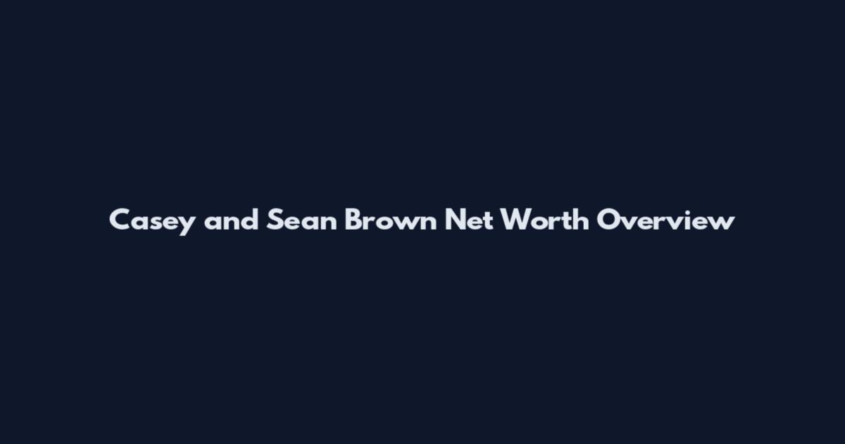 Casey and Sean Brown Net Worth Overview