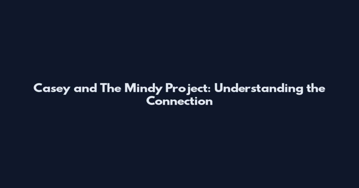 Casey and The Mindy Project: Understanding the Connection