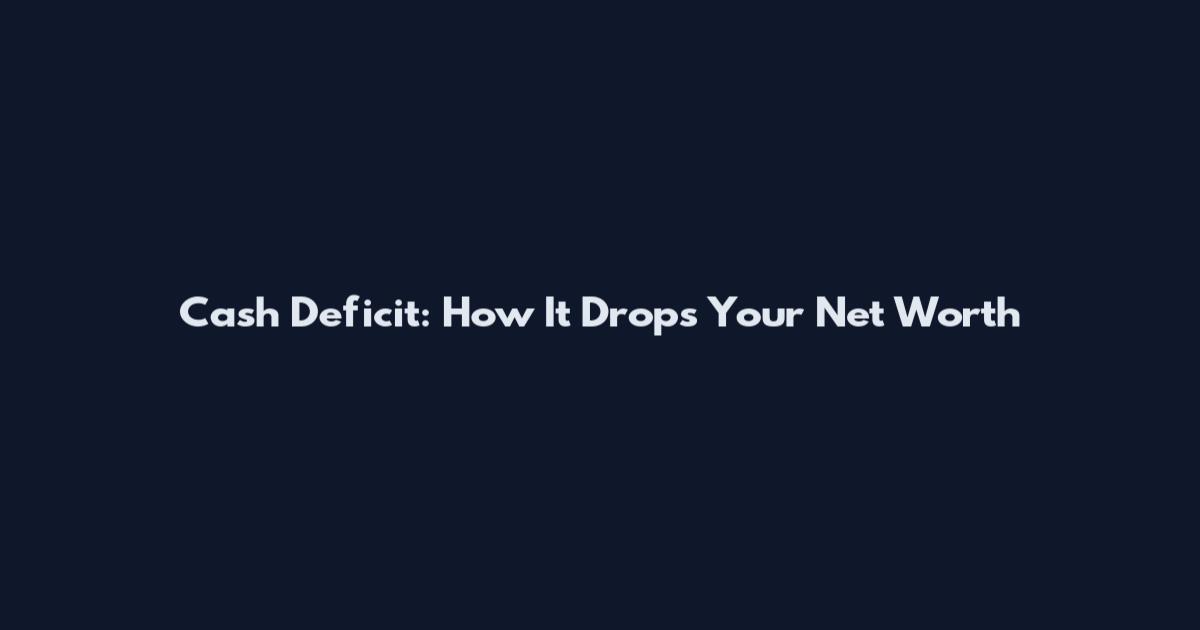 Cash Deficit: How It Drops Your Net Worth