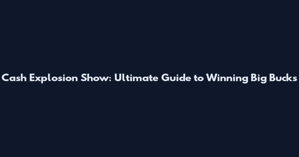 Cash Explosion Show: Ultimate Guide to Winning Big Bucks