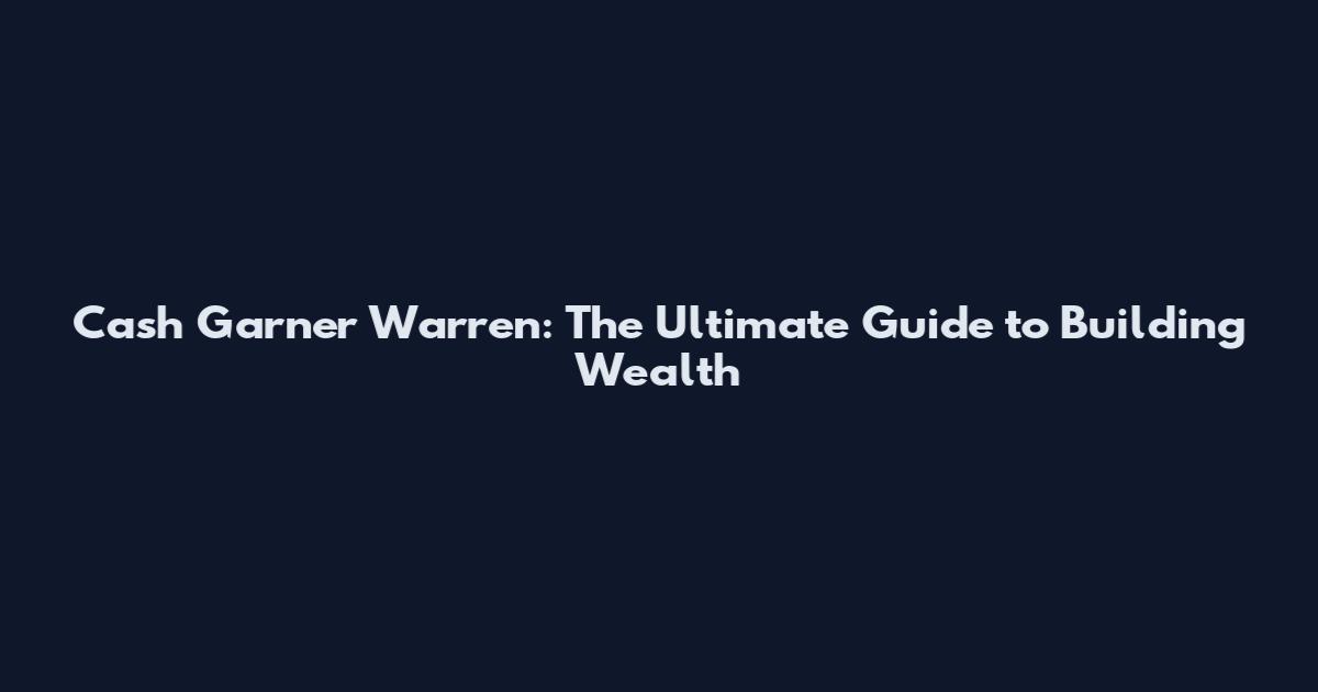 Cash Garner Warren: The Ultimate Guide to Building Wealth
