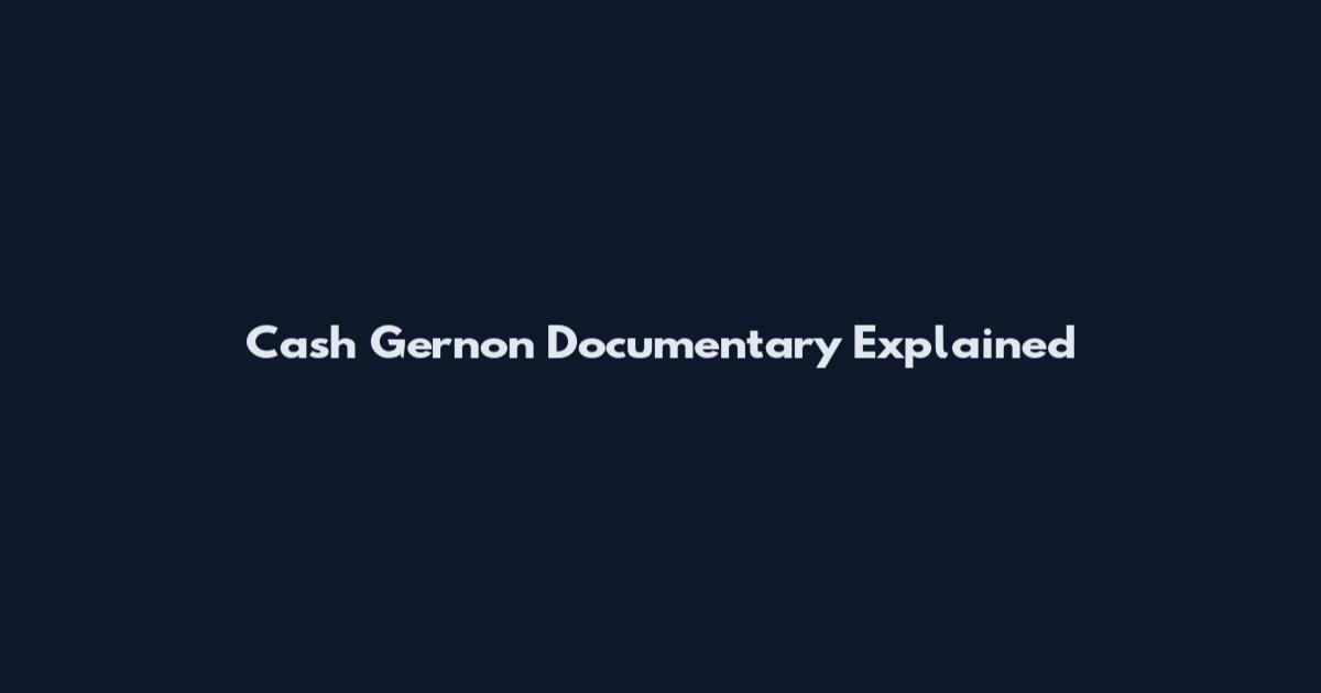Cash Gernon Documentary Explained